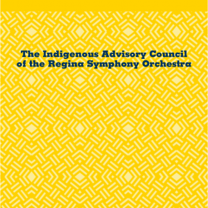 The Indigenous Advisory Council of the Regina Symphony Orchestra